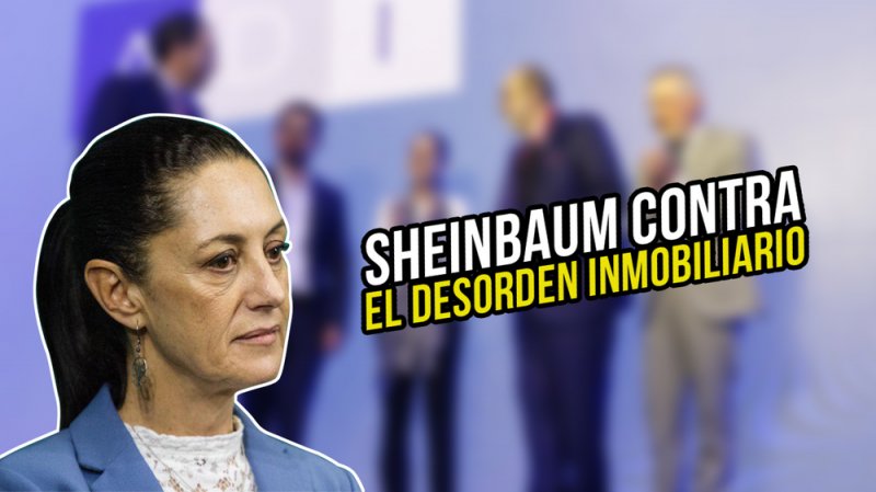 Sheinbaum contra el desorden inmobiliario